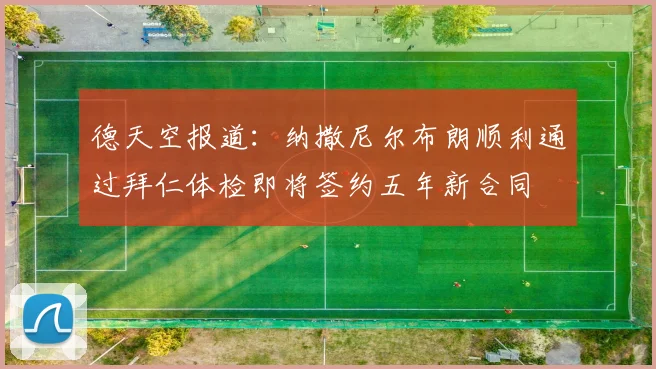 德天空报道：纳撒尼尔布朗顺利通过拜仁体检即将签约五年新合同