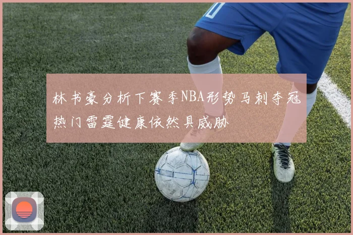 林书豪分析下赛季NBA形势马刺夺冠热门雷霆健康依然具威胁