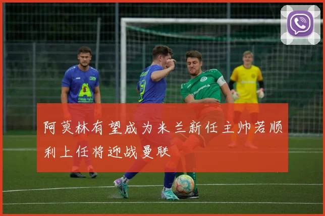 阿莫林有望成为米兰新任主帅若顺利上任将迎战曼联